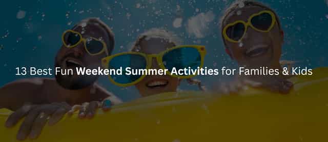 13 Best Fun Weekend Summer Activities for Families and Kids